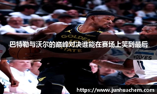 巴特勒与沃尔的巅峰对决谁能在赛场上笑到最后