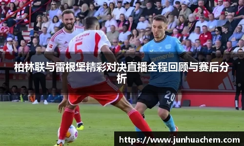 柏林联与雷根堡精彩对决直播全程回顾与赛后分析